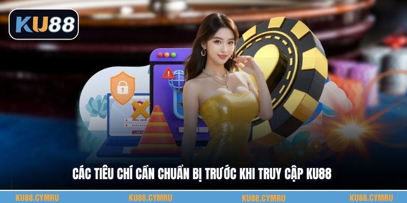 Các tiêu chí cần chuẩn bị trước khi truy cập KU88