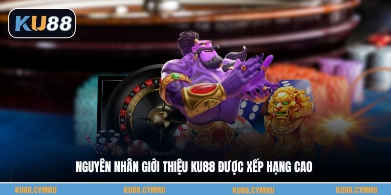 Nguyên nhân giới thiệu KU88 được xếp hạng cao