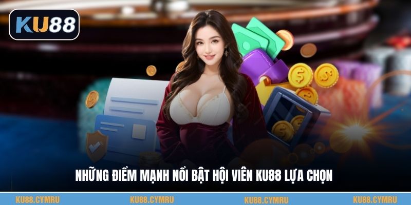 Những điểm mạnh nổi bật hội viên KU88 lựa chọn