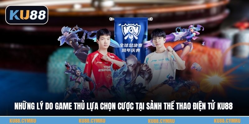 Những lý do game thủ lựa chọn cược tại sảnh thể thao điện tử KU88