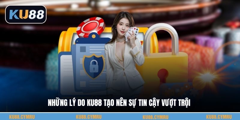 Những lý do KU88 tạo nên sự tin cậy vượt trội