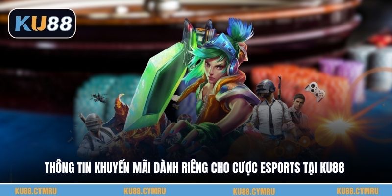 Thông tin khuyến mãi dành riêng cho cược esports tại KU88